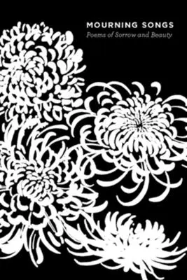 Smútočné piesne: Básne smútku a krásy - Mourning Songs: Poems of Sorrow and Beauty