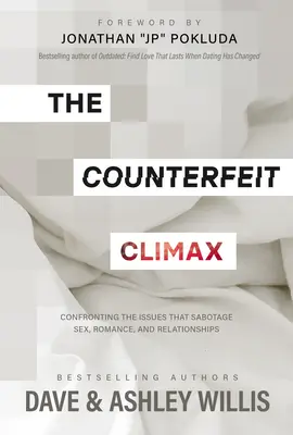 Falošné vyvrcholenie: Konfrontácia s problémami, ktoré sabotujú sex, romantiku a vzťahy - The Counterfeit Climax: Confronting the Issues That Sabotage Sex, Romance, and Relationships