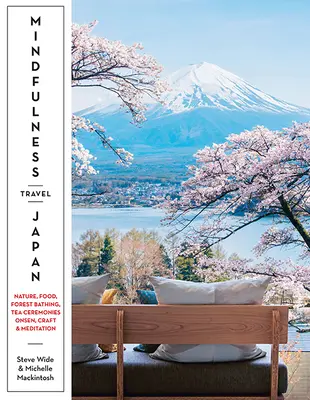 Mindfulness Travel Japonsko: Kúpele v lese, čajové obrady a meditácia: príroda, remeslá, jedlo, onsen, lesné kúpele - Mindfulness Travel Japan: Nature, Craft, Food, Onsen, Forest Bathing, Tea Ceremonies & Meditation