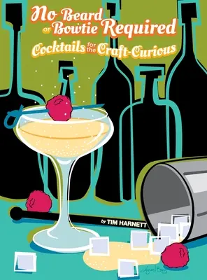 Nie je potrebná brada ani motýlik: Koktaily pre zvedavcov na remeslo - No Beard or Bowtie Required: Cocktails for the Craft-Curious