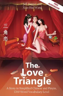 Milostný trojuholník: Príbeh v zjednodušenej čínštine a pinyin, úroveň slovnej zásoby 1200 slov - The Love Triangle: A Story in Simplified Chinese and Pinyin, 1200 Word Vocabulary Level