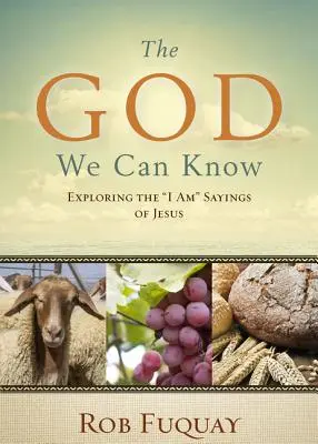 Boh, ktorého môžeme poznať: Skúmanie Ježišových výrokov Ja som - The God We Can Know: Exploring the I Am Sayings of Jesus