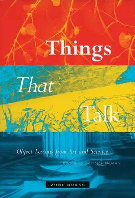 Veci, ktoré hovoria: Objektové lekcie z umenia a vedy - Things That Talk: Object Lessons from Art and Science