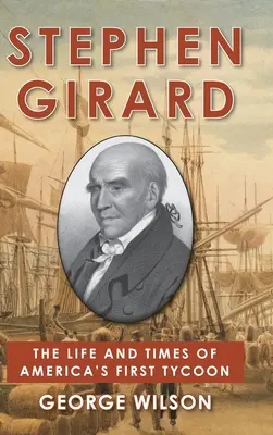 Stephen Girard: Život a doba prvého amerického magnáta - Stephen Girard: The Life and Times of America's First Tycoon