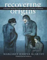 Obnovenie pôvodu: Jedinečný liečebný program pre dospelé deti rozvedených manželov - Recovering Origins: A Unique Healing Program for Adult Children of Divorce