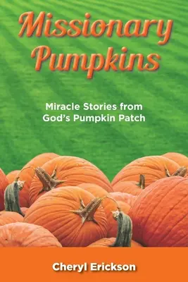Misionárske tekvice: Zázračné príbehy z Božej tekvice - Missionary Pumpkins: Miracles Stories from God's Pumpkin Patch