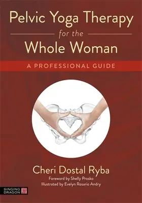 Terapia panvovou jogou pre celú ženu: Profesionálna príručka - Pelvic Yoga Therapy for the Whole Woman: A Professional Guide