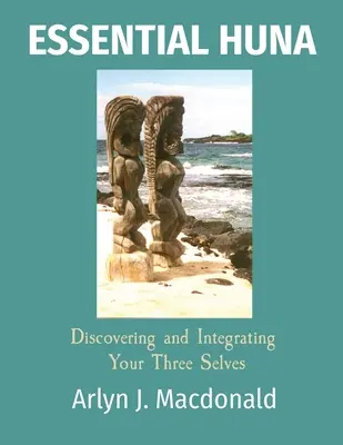Esenciálna huna: Huna: objavovanie a integrácia vašich troch „ja - Essential Huna: Discovering and Integrating Your Three Selves