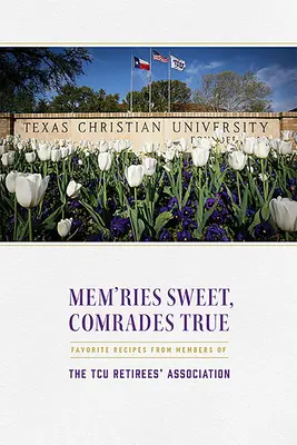 Mem'ries Sweet, Comrades True: Obľúbené recepty členov Združenia dôchodcov Tcu - Mem'ries Sweet, Comrades True: Favorite Recipes from Members of the Tcu Retirees' Association