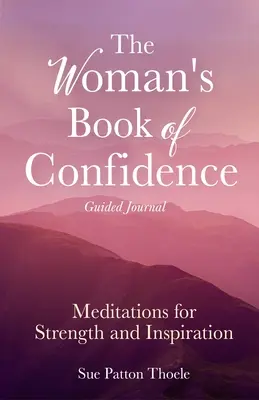 Ženský denník so sebadôverou (The Woman's Book of Confidence Guided Journal): Meditácie pre silu a inšpiráciu (Pozitívne afirmácie pre ženy; Mindfulness; New Age Self-He - The Woman's Book of Confidence Guided Journal: Meditations for Strength and Inspiration (Positive Affirmations for Women; Mindfulness; New Age Self-He