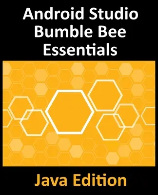 Android Studio Bumble Bee Essentials - Java Edition: Vývoj aplikácií pre Android pomocou Android Studio 2021.1 a Java - Android Studio Bumble Bee Essentials - Java Edition: Developing Android Apps Using Android Studio 2021.1 and Java