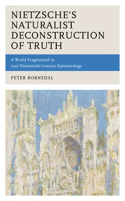 Nietzscheho naturalistická dekonštrukcia pravdy: Fragmentovaný svet v epistemológii konca 19. storočia - Nietzsche's Naturalist Deconstruction of Truth: A World Fragmented in Late Nineteenth-Century Epistemology
