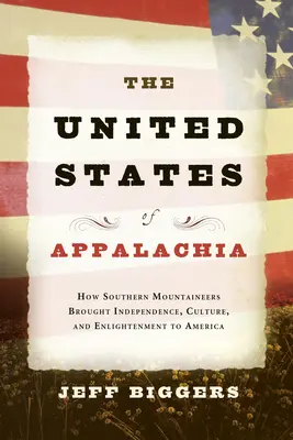 Spojené štáty Apalačské: Ako horali z juhu priniesli Amerike nezávislosť, kultúru a osvietenstvo - The United States of Appalachia: How Southern Mountaineers Brought Independence, Culture, and Enlightenment to America