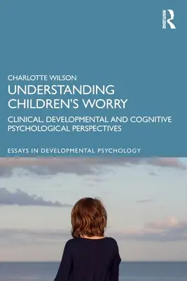 Pochopenie detských obáv: klinické, vývojové a kognitívne psychologické perspektívy - Understanding Children's Worry: Clinical, Developmental and Cognitive Psychological Perspectives