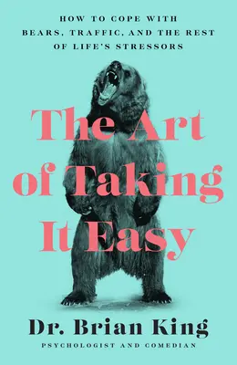 Umenie zvoľniť tempo: Ako sa vyrovnať s medveďmi, dopravou a ostatnými životnými stresormi - The Art of Taking It Easy: How to Cope with Bears, Traffic, and the Rest of Life's Stressors