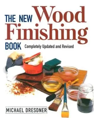 Nová kniha o povrchovej úprave dreva: Kompletne aktualizovaná a revidovaná kniha o drevárstve - The New Wood Finishing Book: Completely Updated and Revised