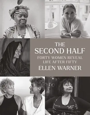 Druhá polovica: Štyridsať žien odhaľuje život po päťdesiatke - The Second Half: Forty Women Reveal Life After Fifty