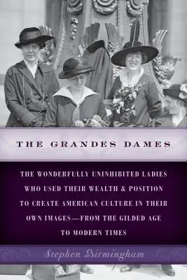 The Grandes Dames: Dámy, ktoré využili svoje bohatstvo a postavenie na vytvorenie americkej kultúry podľa vlastných predstáv - od - The Grandes Dames: The wonderfully uninhibited ladies who used their wealth & position to create American culture in their own images-fro