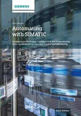 Automatizácia so Simaticom: Hardvér a softvér, konfigurácia a programovanie, dátová komunikácia, riadenie a monitorovanie operátora - Automating with Simatic: Hardware and Software, Configuration and Programming, Data Communication, Operator Control and Monitoring