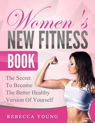 Nová kniha o fitness pre ženy: Tajomstvo, ako sa stať lepšou zdravou verziou seba samého - Women's New Fitness Book: The Secret To Become The Better Healthy Version Of Yourself