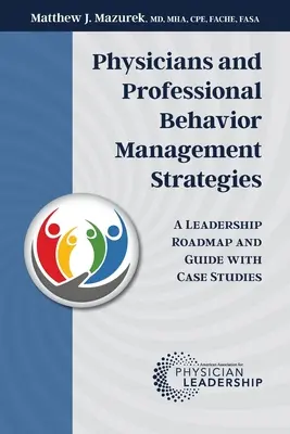 Stratégie riadenia správania lekárov a profesionálov: Vedúci pracovníci: plán a sprievodca vedením s prípadovými štúdiami - Physicians and Professional Behavior Management Strategies: A Leadership Roadmap and Guide with Case Studies