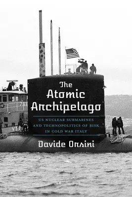 Atómové súostrovie: Jadrové ponorky a technopolitika rizika v Taliansku počas studenej vojny - The Atomic Archipelago: Us Nuclear Submarines and Technopolitics of Risk in Cold War Italy