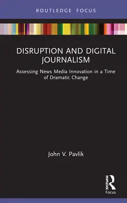 Disruption and Digital Journalism (Narušenie a digitálna žurnalistika): Hodnotenie inovácií spravodajských médií v čase dramatických zmien - Disruption and Digital Journalism: Assessing News Media Innovation in a Time of Dramatic Change
