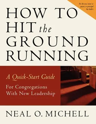 Ako udrieť do čierneho: Ako na to: Rýchla príručka pre zbory s novým vedením - How to Hit the Ground Running: A Quick Start Guide for Congregations with New Leadership
