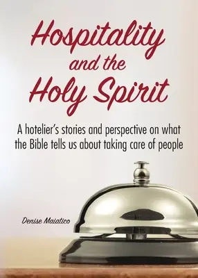 Pohostinnosť a Duch Svätý: Príbehy a pohľad hoteliera na to, čo nám Biblia hovorí o starostlivosti o ľudí - Hospitality and the Holy Spirit: A hotelier's stories and perspective on what the Bible tells us about taking care of people