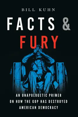 Fakty a zúrivosť: Neodpustiteľná učebnica o tom, ako GOP zničila americkú demokraciu (Facts & Fury: An Unapologetic Primer on How the GOP Has Destroyed American Democracy) - Facts & Fury: An Unapologetic Primer on How the GOP Has Destroyed American Democracy
