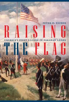 Zdvíhanie vlajky: Prví americkí vyslanci vo vzdialených krajinách - Raising the Flag: America's First Envoys in Faraway Lands