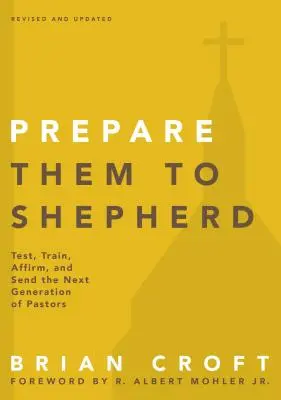 Pripravte ich na pastierstvo: Testujte, školte, potvrdzujte a posielajte novú generáciu pastorov - Prepare Them to Shepherd: Test, Train, Affirm, and Send the Next Generation of Pastors