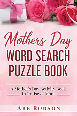 Kniha hádanie slov na Deň matiek: Kniha aktivít ku Dňu matiek na chválu mamy - Mothers Day Word Search Puzzle Book: A Mother's Day Activity Book In Praise of Mom