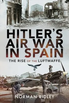 Hitlerova letecká vojna v Španielsku: Vzostup Luftwaffe - Hitler's Air War in Spain: The Rise of the Luftwaffe
