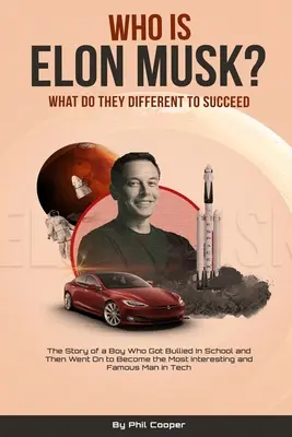 Kto je Elon Musk? Príbeh chlapca, ktorého v škole šikanovali a potom sa stal najzaujímavejším a najslávnejším mužom v oblasti technológií - Who is Elon Musk?: The Story of a Boy Who Got Bullied In School and Then Went On to Become the Most Interesting and Famous Man in Tech