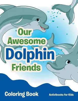 Naši úžasní kamaráti delfíni Omaľovánka - Our Awesome Dolphin Friends Coloring Book
