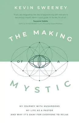 Stvorenie mystika: a prečo je v poriadku, keď si každý oddýchne - The Making of a Mystic: My Journey With Mushrooms, My Life as a Pastor, and Why It's Okay for Everyone to Relax