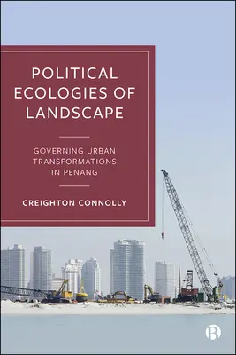 Politické ekológie krajiny: Riadenie mestských premien v Penangu - Political Ecologies of Landscape: Governing Urban Transformations in Penang