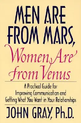 Muži sú z Marsu, ženy z Venuše: Praktická príručka na zlepšenie komunikácie a získanie toho, čo chcete, vo vašich vzťahoch - Men Are from Mars, Women Are from Venus: Practical Guide for Improving Communication and Getting What You Want in Your Relationships
