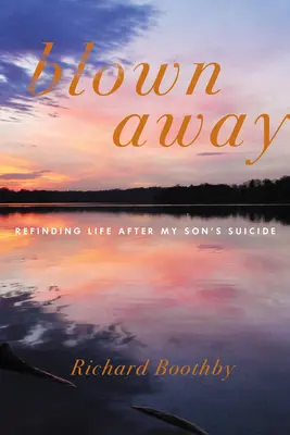 Blown Away: Znovuobjavenie života po samovražde môjho syna - Blown Away: Refinding Life After My Son's Suicide