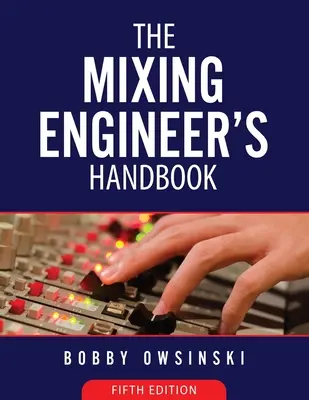 The Mixing Engineer's Handbook 5. vydanie - The Mixing Engineer's Handbook 5th Edition