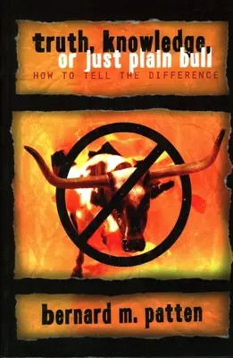 Pravda, poznanie alebo len obyčajná hlúposť: Ako rozoznať rozdiel: Príručka praktickej logiky a jasného myslenia - Truth, Knowledge, Or Just Plain Bull: How To Tell The Difference: A Handbook of Practical Logic and Clear Thinking
