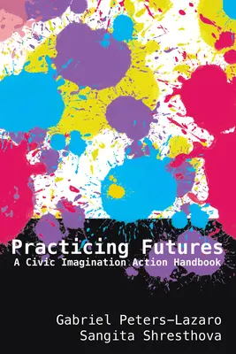 Praktizovanie budúcnosti: Príručka občianskej predstavivosti - Practicing Futures: A Civic Imagination Action Handbook