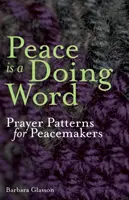 Pokoj je slovo, ktoré sa robí: Modlitebné vzory pre tvorcov pokoja - Peace is a Doing Word: Prayer Patterns for Peacemakers