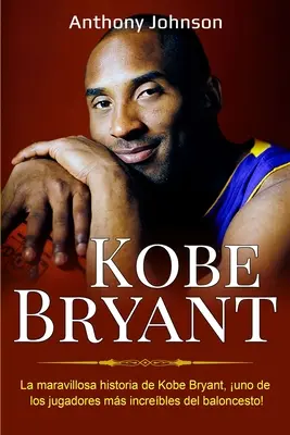 Kobe Bryant: Kobe Bryant: La maravillosa historia de Kobe Bryant, uno de los jugadores ms increbles del baloncesto! - Kobe Bryant: La maravillosa historia de Kobe Bryant, uno de los jugadores ms increbles del baloncesto!