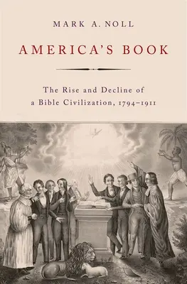 Americká kniha: 1794-1911: Vzostup a úpadok biblickej civilizácie - America's Book: The Rise and Decline of a Bible Civilization, 1794-1911