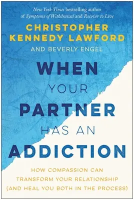 Keď má váš partner závislosť: Ako môže súcit zmeniť váš vzťah (a pritom vás oboch uzdraviť) - When Your Partner Has an Addiction: How Compassion Can Transform Your Relationship (and Heal You Both in the Process)
