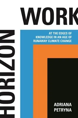 Horizont práce: Na okrajoch poznania v čase prudkých klimatických zmien - Horizon Work: At the Edges of Knowledge in an Age of Runaway Climate Change
