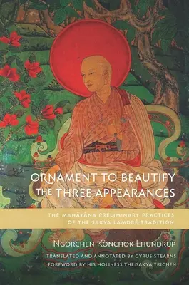 Ornament na skrášlenie troch zjavov: Mahájánové prípravné praktiky tradície Sakja Lamdr - Ornament to Beautify the Three Appearances: The Mahayana Preliminary Practices of the Sakya Lamdr Tradition
