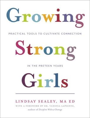 Rastúce silné dievčatá: Praktické nástroje na rozvíjanie vzťahov v predškolskom veku - Growing Strong Girls: Practical Tools to Cultivate Connection in the Preteen Years